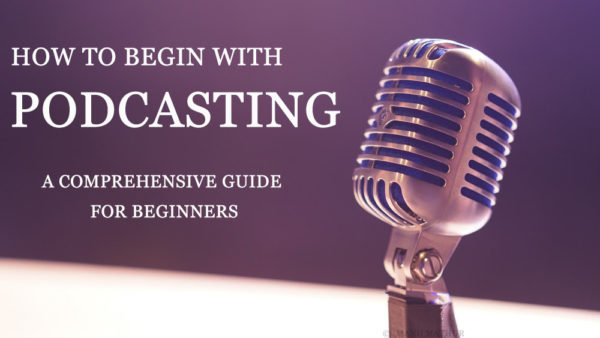 Podcasts – A Comprehensive Guide For Beginners to Get Started