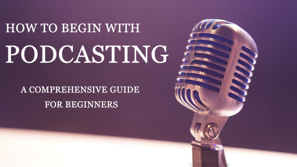 Podcasts - A Comprehensive Guide For Beginners To Get Started